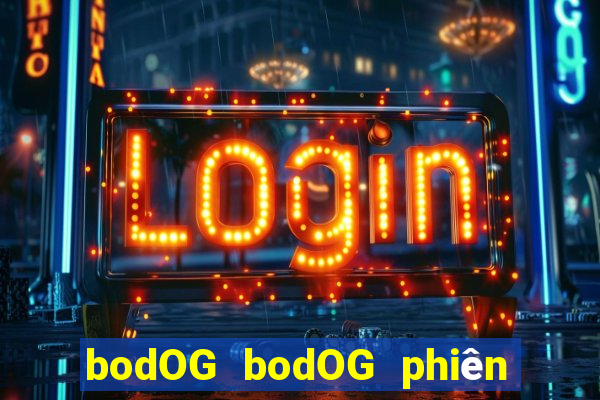 bodOG bodOG phiên bản web