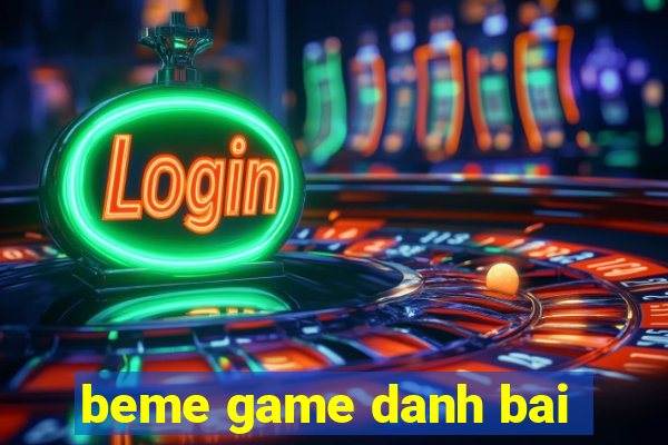 beme game danh bai