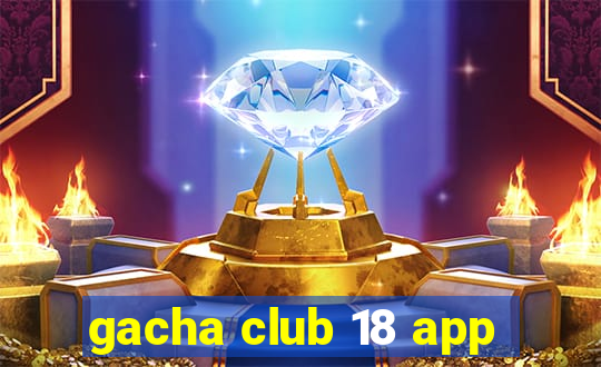 gacha club 18 app