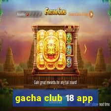 gacha club 18 app