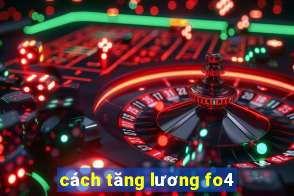 cách tăng lương fo4