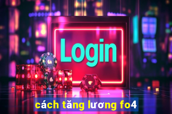 cách tăng lương fo4