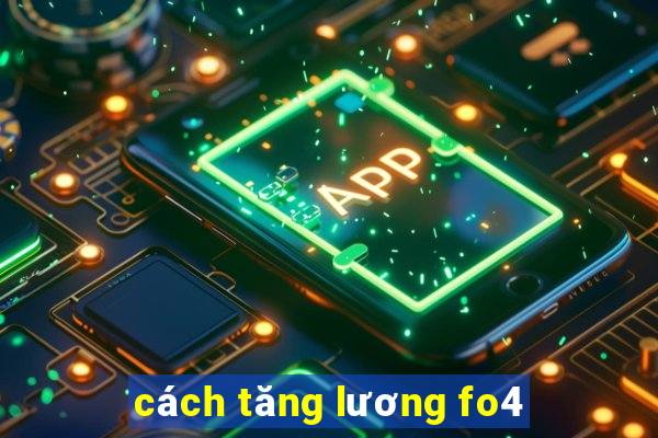 cách tăng lương fo4