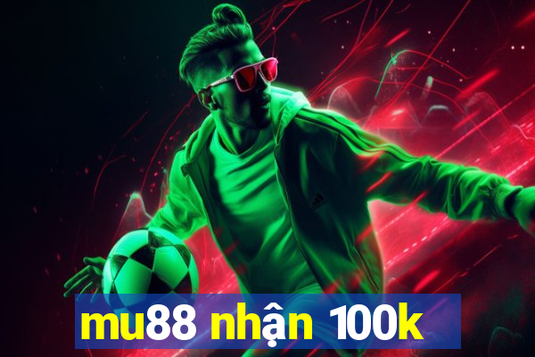 mu88 nhận 100k