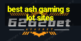 best ash gaming slot sites