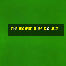 tải game bắn cá sắt