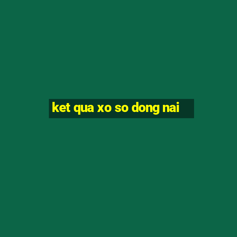 ket qua xo so dong nai