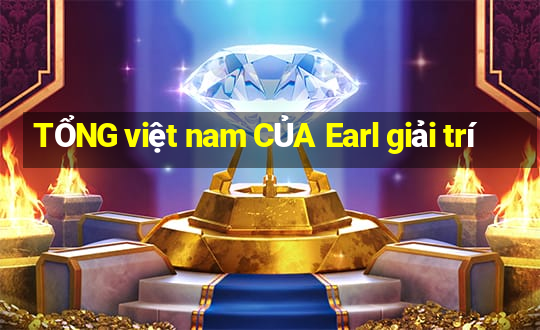 TỔNG việt nam CỦA Earl giải trí