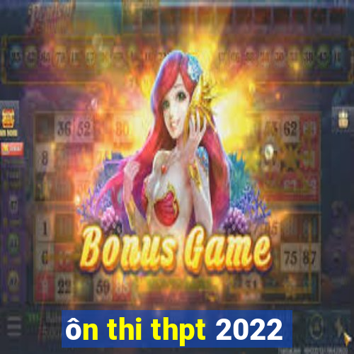 ôn thi thpt 2022