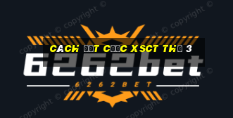 Cách đặt cược XSCT Thứ 3