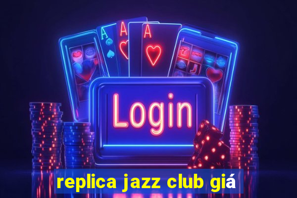 replica jazz club giá