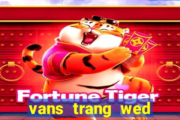 vans trang wed game bài làm cũ