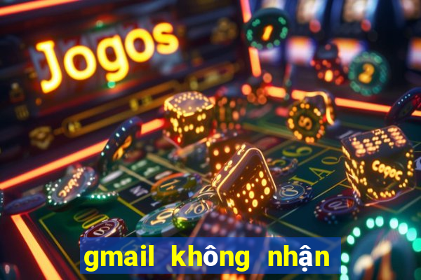 gmail không nhận được email