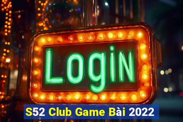 S52 Club Game Bài 2022