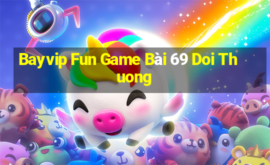 Bayvip Fun Game Bài 69 Doi Thuong