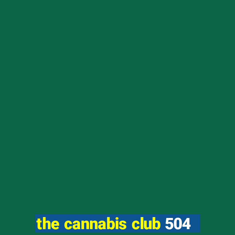 the cannabis club 504