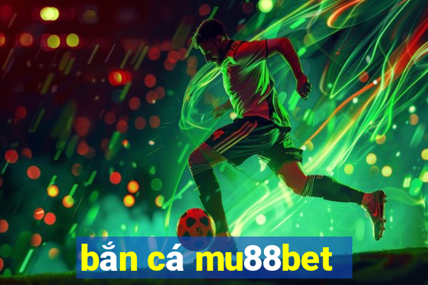 bắn cá mu88bet