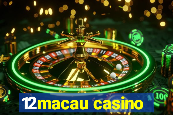 12macau casino