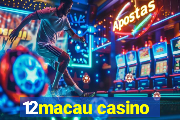 12macau casino