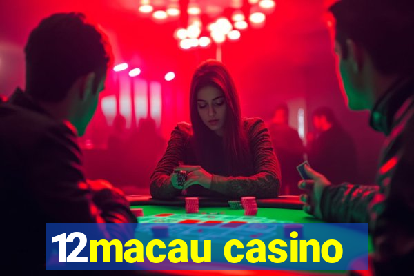 12macau casino