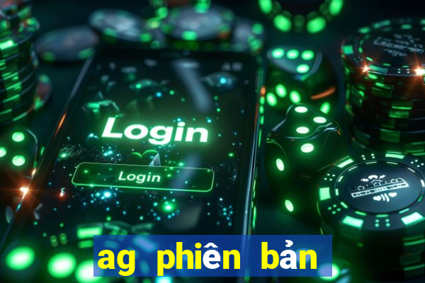 ag phiên bản mới nhất