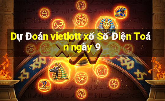 Dự Đoán vietlott xổ Số Điện Toán ngày 9