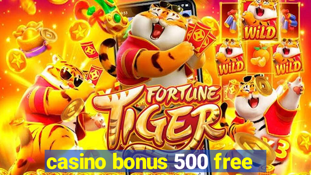 casino bonus 500 free