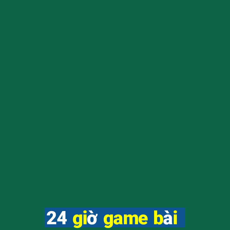 24 giờ game bài