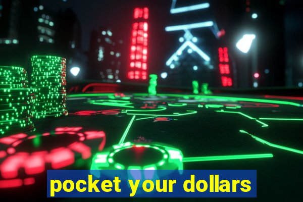 pocket your dollars