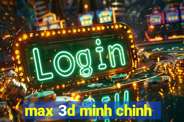 max 3d minh chinh