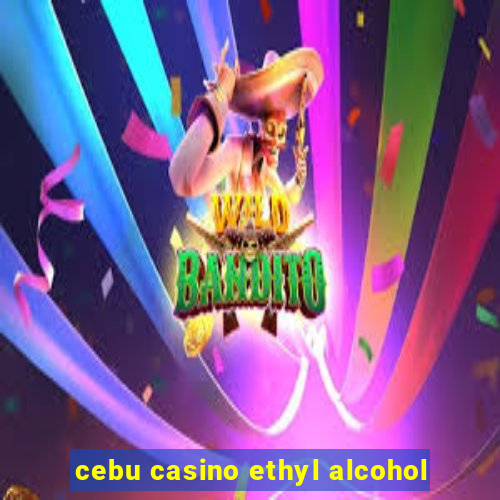 cebu casino ethyl alcohol