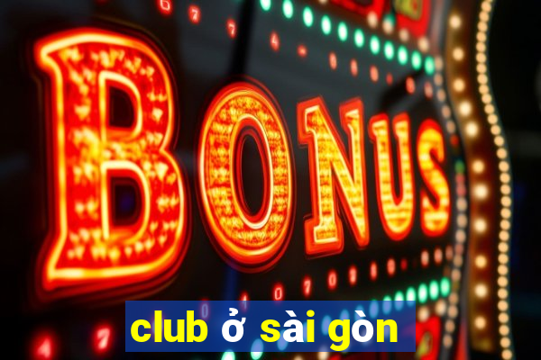 club ở sài gòn