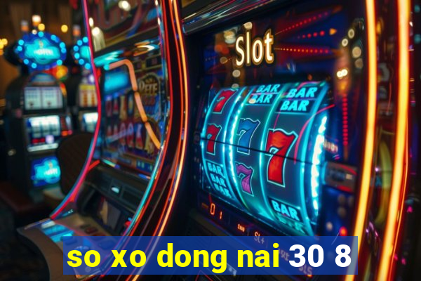 so xo dong nai 30 8