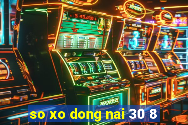 so xo dong nai 30 8