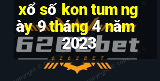 xổ số kon tum ngày 9 tháng 4 năm 2023