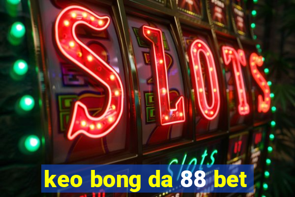 keo bong da 88 bet