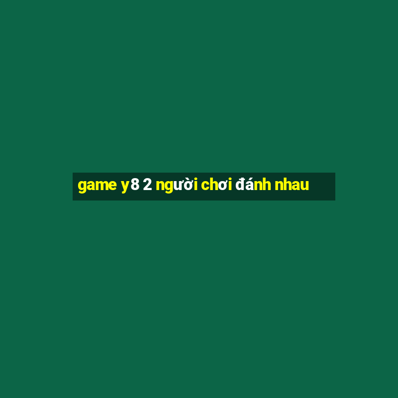 game y8 2 người chơi đánh nhau