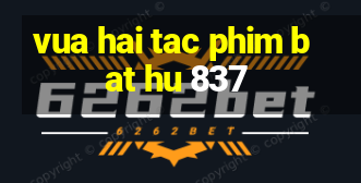 vua hai tac phim bat hu 837