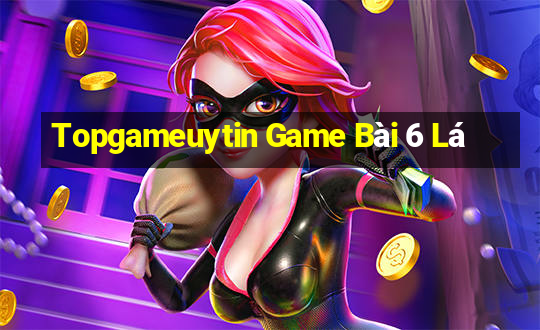 Topgameuytin Game Bài 6 Lá