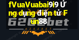 fVuaVuabai9i9 Ứng dụng điện tử Fun88