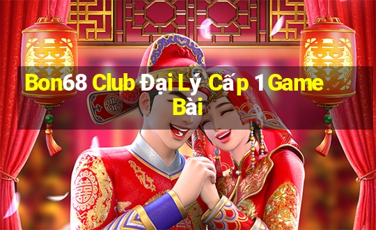 Bon68 Club Đại Lý Cấp 1 Game Bài