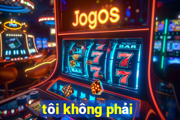 tôi không phải