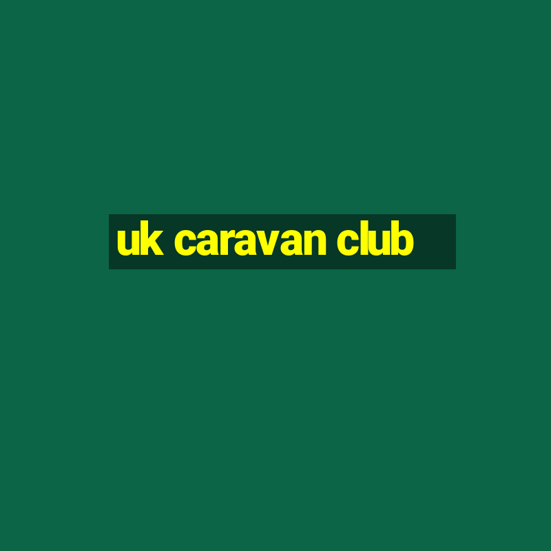 uk caravan club