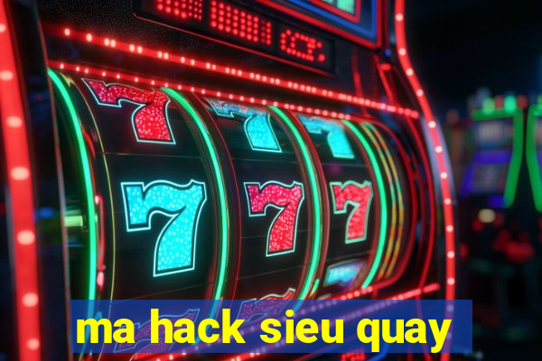 ma hack sieu quay