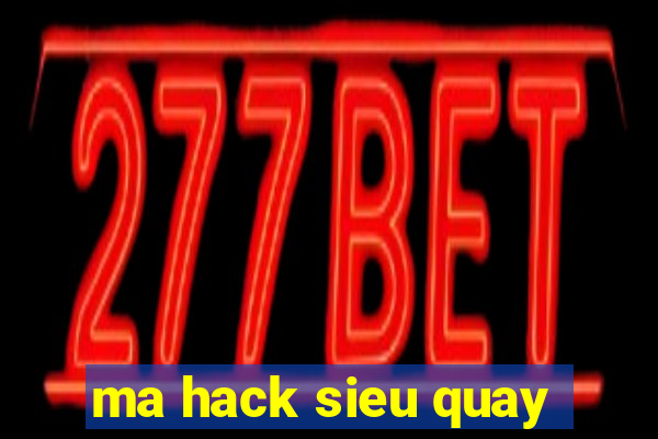 ma hack sieu quay