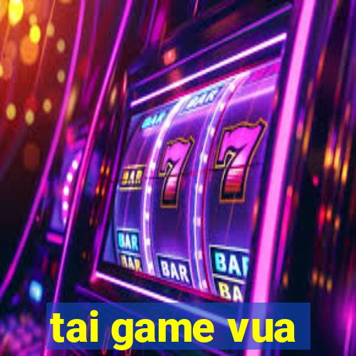 tai game vua