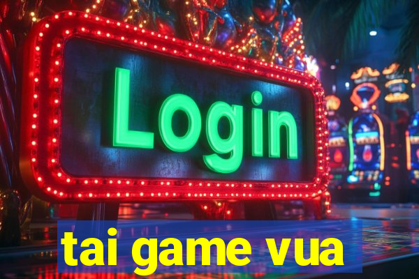 tai game vua