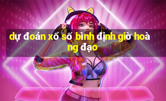 dự đoán xổ số bình định giờ hoàng đạo