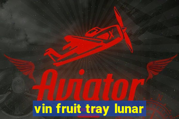 vin fruit tray lunar