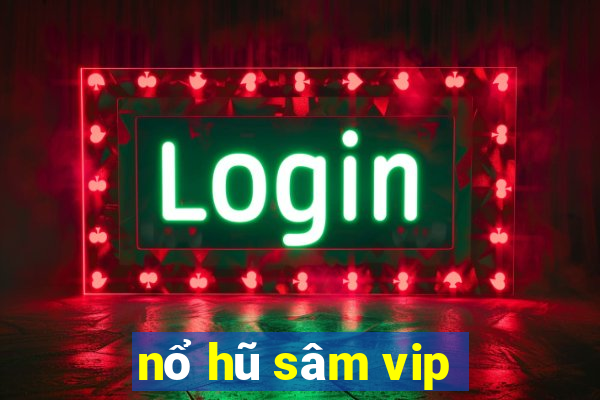 nổ hũ sâm vip